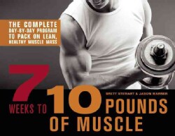 7 Weeks to 10 Pounds of Muscle: The Complete Day-by-Day Program to Pack on Lean, Healthy Muscle Mass (Paperback)