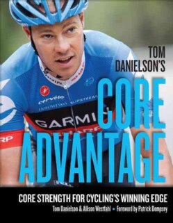 Tom Danielson's Core Advantage: Core Strength for Cycling's Winning Edge (Paperback)