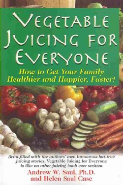 Vegetable Juicing for Everyone: How to Get Your Family Healthier and Happier, Faster (Paperback)