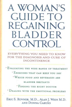 A Woman's Guide to Regaining Bladder Control: Everything You Need to Know for the Diagnosis and Cure of Incontinence (Paperback)