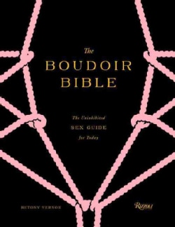 The Boudoir Bible: The Uninhibited Sex Guide for Today (Hardcover)