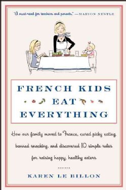 French Kids Eat Everything: How Our Family Moved to France, Cured Picky Eating, Banned Snacking, and Discovered 1... (Paperback)