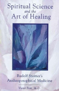 Spiritual Science and the Art of Healing: Rudolf Steiner's Anthroposophical Medicine (Paperback)