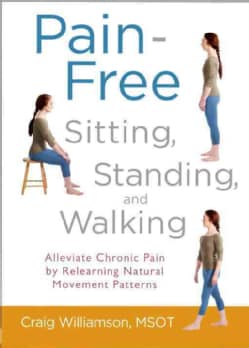 Pain-Free Sitting, Standing, and Walking: Alleviate Chronic Pain by Relearning Natural Movement Patterns (Paperback)