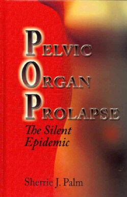 Pelvic Organ Prolapse: The Silent Epidemic (Hardcover)