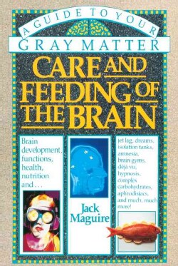 Care and Feeding of the Brain: A Guide to Your Gray Matter (Paperback)