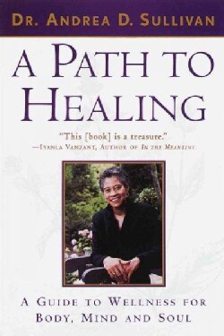 A Path to Healing: A Guide to Wellness for Body, Mind, and Soul (Paperback)