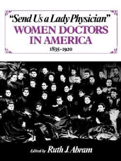 Send Us a Lady Physician: Women Doctors in America, 1835-1920 (Paperback)