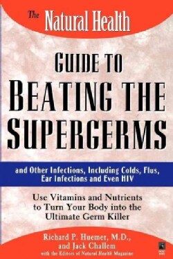 The Natural Health Guide to Beating the Supergerms: And Other Infections, Including Colds, Flu, Ear Infections An... (Paperback)