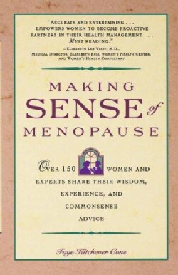 Making Sense of Menopause: Over 150 Women and Experts Share Their Wisdom, Experience, and Commonsense Advice (Paperback)