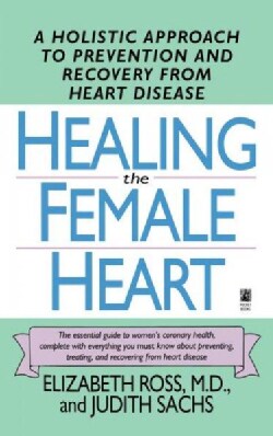 Healing the Female Heart: A Holistic Approach to Prevention and Recovery from Heart Disease (Paperback)
