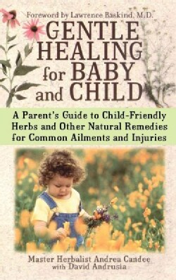 Gentle Healing for Baby and Child: A Parents Guide to Child Friendly Herbs and Other Natural Remedies for Common ... (Paperback)