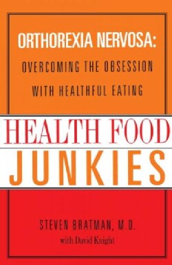 Health Food Junkies: The Rise of Orthorexia Nervosa - the Health Food Eating Disorder (Paperback)