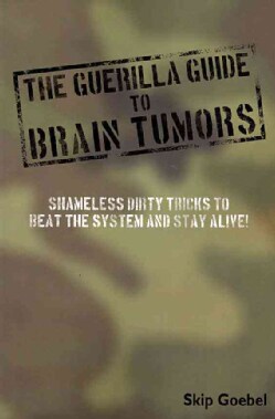 Guerilla Guide to Brain Tumors: Shameless Dirty Tricks to Beat the System and Stay Alive! (Paperback)