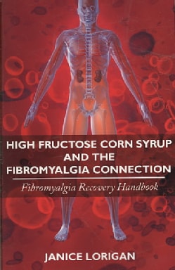 High Fructose Corn Syrup and the Fibromyalgia Connection: Fibromyalgia Recovery Handbook (Paperback)