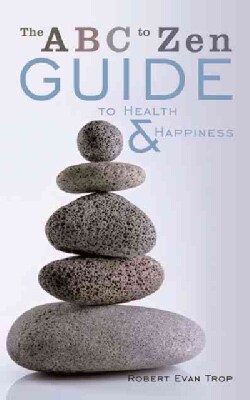 The ABC to Zen Guide to Health &amp; Happiness (Paperback)