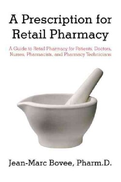 A Prescription for Retail Pharmacy: A Guide to Retail Pharmacy for Patients, Doctors, Nurses, Pharmacists, and Ph... (Hardcover)
