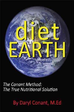 Diet Earth: The Conant Method: the True Nutritional Solution (Paperback)
