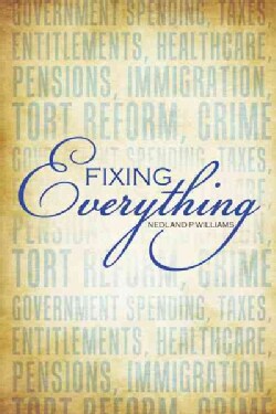 Fixing Everything: Government Spending, Taxes, Entitlements, Healthcare, Pensions, Immigration, Tort Reform, Crime (Hardcover)
