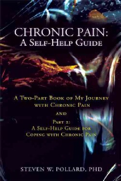 Chronic Pain-a Self-Help Guide: A Two-Part Book of My Journey With Chronic Pain and a Self-Help Guide for Coping ... (Paperback)