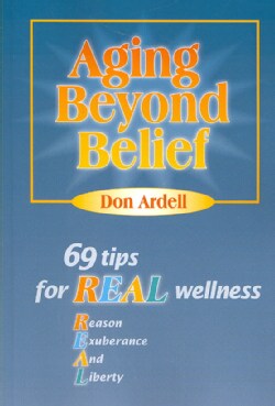Aging Beyond Belief: 69 Tips for Real Wellness, Reason, Exuberance, and Liberty (Paperback)