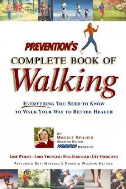 Prevention's Complete Book of Walking: Everything You Need to Know to Walk Your Way to Better Health (Paperback)