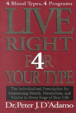 Live Right 4 Your Type: The Individualized Prescription for Maximizing Health, Metabolism, and Vitality in Every ... (Hardcover)