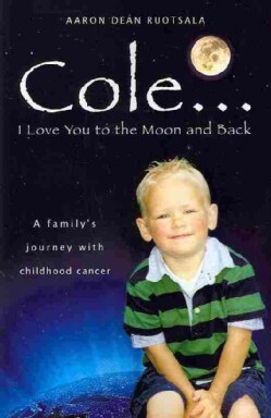 Cole...i Love You to the Moon and Back: A Family's Journey With Childhood Cancer (Paperback)