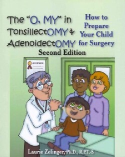 The "O, My" in Tonsillectomy &amp; Adenoidectomy: How to Prepare Your Child for Surgery (Paperback)