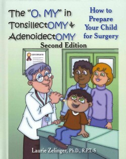 The "O, My" in Tonsillectomy &amp; Adenoidectomy: How to Prepare Your Child for Surgery, a Parent's Manual (Hardcover)