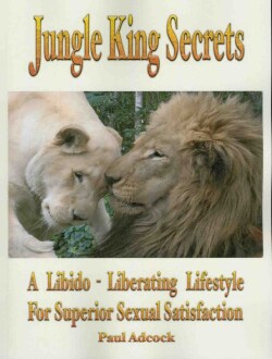 Jungle King Secrets: A Libido-Liberating Lifestyle for Superior Sexual Satisfaction (Paperback)