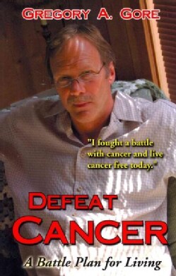 Defeat Cancer: A Battle Plan for Living. How I Fought Cancer and Live Cancer Free Today! (Paperback)