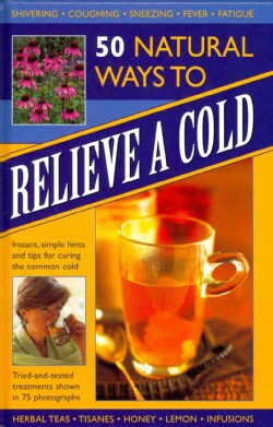 50 Natural Ways to Relieve a Cold: Instant, Simple Hints and Tips for Curing the Common Cold (Hardcover)