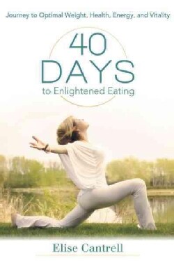 40 Days to Enlightened Eating: Journey to Optimal Weight, Health, Energy, and Vitality (Paperback)