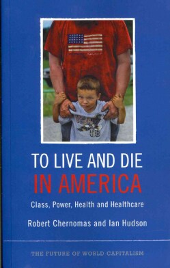 To Live and Die in America: Class, Power, Health, and Healthcare (Paperback)