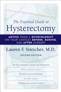 The Essential Guide to Hysterectomy: Advice from a Gynecologist on Your Choices Before, During, and After Surgery (Paperback)
