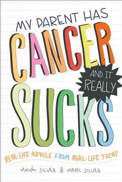 My Parent Has Cancer and It Really Sucks: Real-Life Advice from Real-Life Teens (Paperback)
