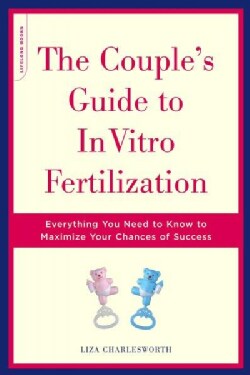 The Couple's Guide to In Vitro Fertilization: Everything You Need to Know to Maximize Your Chances of Success (Paperback)