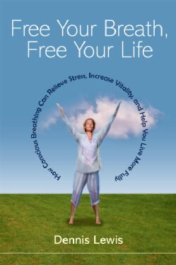 Free Your Breath, Free Your Life: How Conscious Breathing Can Relieve Stress, Increase Vitality, and Help You Liv... (Paperback)