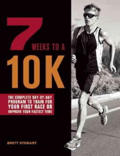 7 Weeks to a 10K: The Complete Day-by-Day Program to Train for Your First Race or Improve Your Fastest Time (Paperback)