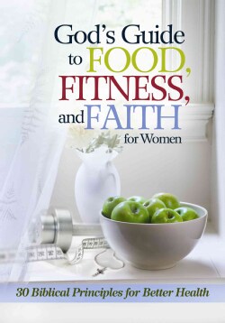 God's Guide to Food, Fitness and Faith for Women: 30 Biblical Principles for Better Health (Paperback)
