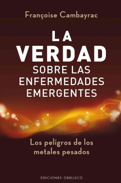 La verdad sobre las enfermedades emergentes / The Truth on Emerging Diseases: Los Peligros De Los Metales Pesados (Paperback)
