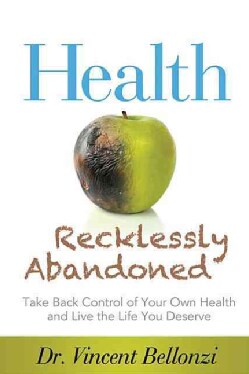 Health Recklessly Abandoned: Take Back Control of Your Own Health and Live the Life You Deserve (Paperback)