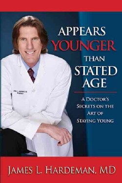 Appears Younger Than Stated Age: A Doctor's Secrets on the Art of Staying Young (Hardcover)