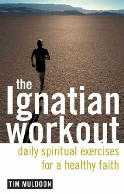 The Ignatian Workout: Daily Spiritual Exercises for a Healthy Faith (Paperback)