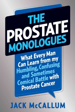 The Prostate Monologues: What Every Man Can Learn from My Humbling, Confusing, and Sometimes Comical Battle With ... (Hardcover)