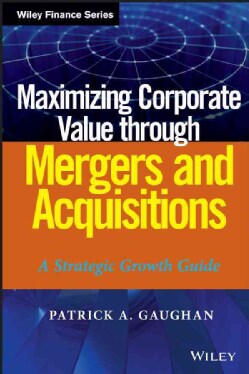 Maximizing Corporate Value Through Mergers and Acquisitions: A Strategic Growth Guide (Hardcover)