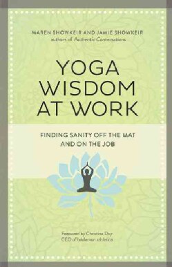 Yoga Wisdom at Work: Finding Sanity Off the Mat and on the Job (Paperback)