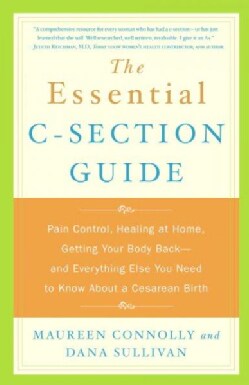 The Essential C-Section Guide: Pain Control, Healing at Home, Getting Your Body Back and Everything Else You Need... (Paperback)
