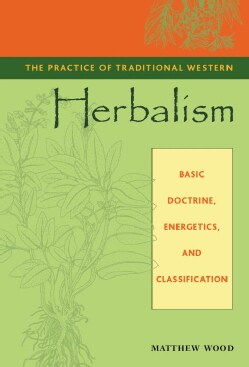 The Practice of Traditional Western Herbalism: Basic Doctrine, Energetics, and Classification (Paperback)
